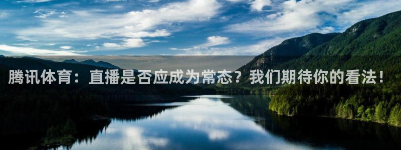 新球体育app：腾讯体育：直播是否应成为常态？我们期待你的看法！